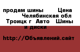 продам шины r16 › Цена ­ 4 000 - Челябинская обл., Троицк г. Авто » Шины и диски   